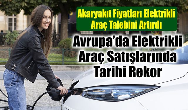 Avrupa’da Elektrikli Araç Satışları Tarihi Zirveye Ulaştı