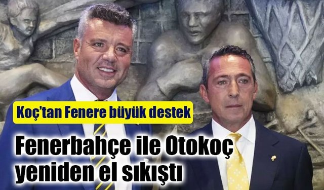 Fenerbahçe ile Otokoç yeniden el sıkıştı