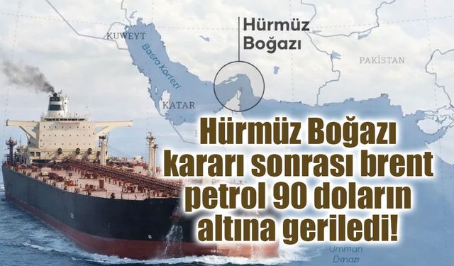 Hürmüz Boğazı kararı sonrası brent petrol 90 doların altına geriledi!