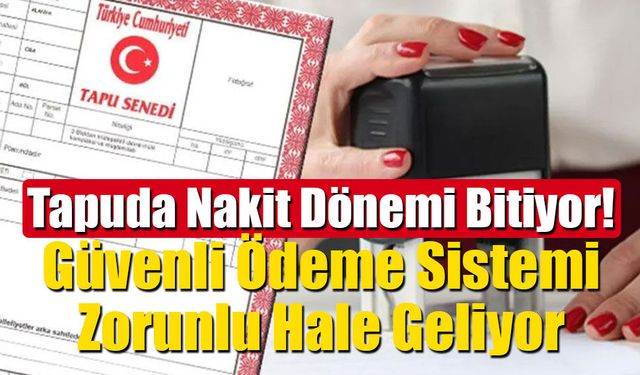 Tapu Devrinde Güvenli Ödeme Sistemi Zorunlu Hale Geliyor!
