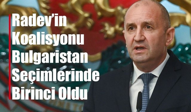 Radev’in Koalisyonu Bulgaristan Seçimlerinde Birinci Oldu