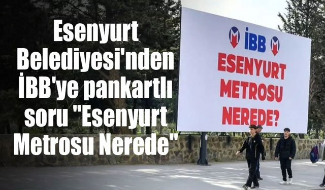 Esenyurt Belediyesi’nden İBB’ye “metro” çıkışı: “Esenyurt Metrosu nerede?”