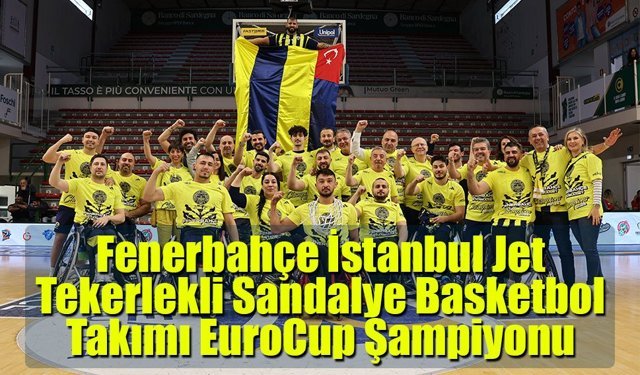 Fenerbahçe İstanbul Jet Tekerlekli Sandalye Basketbol Takımı EuroCup Şampiyonu