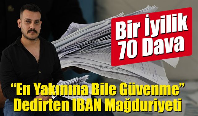 “En Yakınına Bile Güvenme” Dedirten IBAN Mağduriyeti