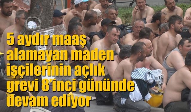 5 aydır maaş alamayan maden işçilerinin açlık grevi 8'inci gününde devam ediyor
