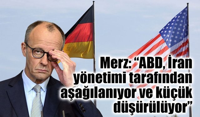Merz: “ABD, İran yönetimi tarafından aşağılanıyor ve küçük düşürülüyor”