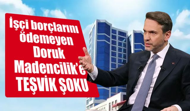 İşçi borçlarını ödemeyen maden firması teşviklerimizden faydalanamayacak