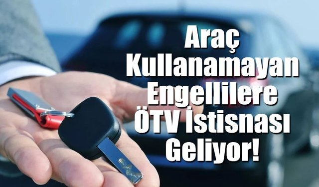 Araç Kullanamayan Engellilere ÖTV İstisnası!