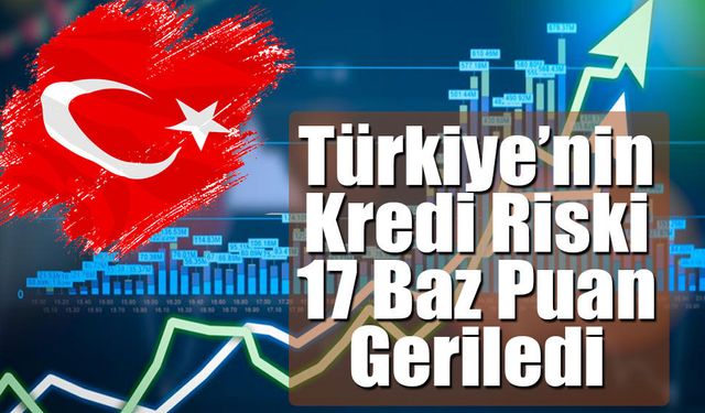 Türkiye’nin Kredi Riski 17 Baz Puan Geriledi