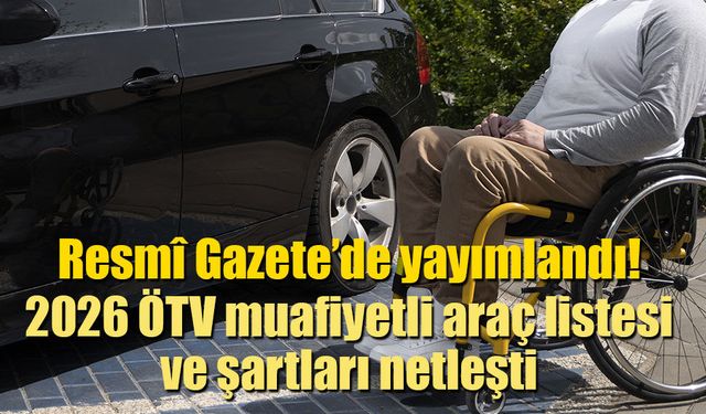 Resmî Gazete düzenlemesiyle 2026 ÖTV muafiyetli araç listesi ve şartları netleşti