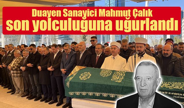 Duayen Sanayici Mahmut Çalık son yolculuğuna uğurlandı