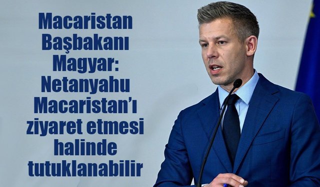 Macaristan Başbakanı Magyar: Netanyahu Macaristan’ı ziyaret etmesi halinde tutuklanabilir