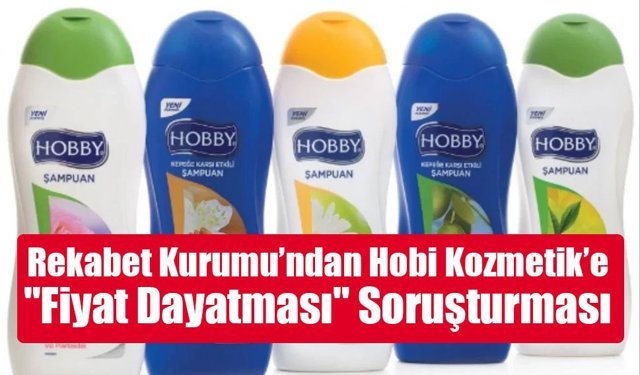 Rekabet Kurumu’ndan Hobi Kozmetik’e "Fiyat Dayatması" Soruşturması