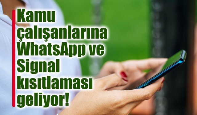 Kamu çalışanlarına WhatsApp ve Signal kısıtlaması geliyor!