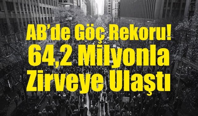 AB’de Göç Rekoru: 64,2 Milyonla Zirveye Ulaştı