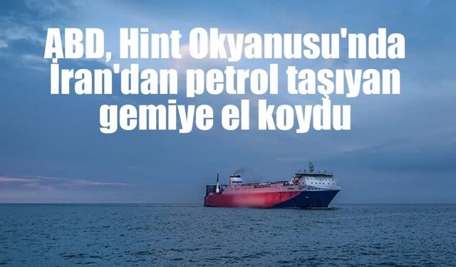 ABD, Hint Okyanusu'nda İran'dan petrol taşıyan gemiye el koydu