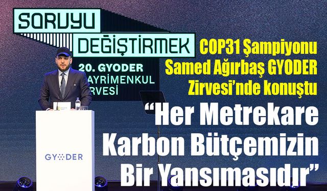COP31 Şampiyonu Ağırbaş GYODER Zirvesi’nde konuştu: “Her Metrekare Karbon Bütçemizin Bir Yansımasıdır”