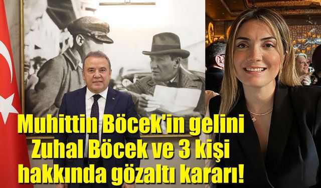 Muhittin Böcek'in gelini Zuhal Böcek ve 3 kişi hakkında gözaltı kararı!