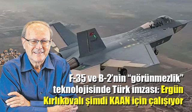 F-35 ve B-2’nin “görünmezlik” teknolojisinde Türk imzası: Ergün Kırlıkovalı şimdi KAAN için çalışıyor