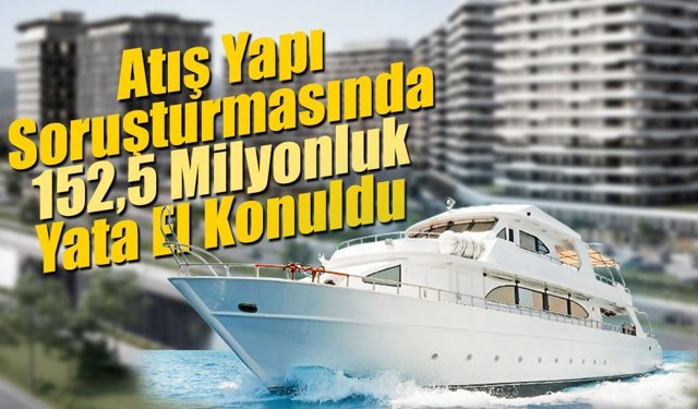 TMSF Talebiyle Dikkat Çeken Karar! 152 Milyonluk Lüks Yata El Konuldu