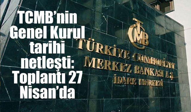 TCMB’nin Genel Kurul tarihi netleşti: Toplantı 27 Nisan’da