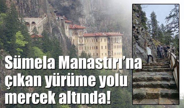 Sümela Manastırı’nda kritik güzergâh için bilimsel inceleme başlatıldı