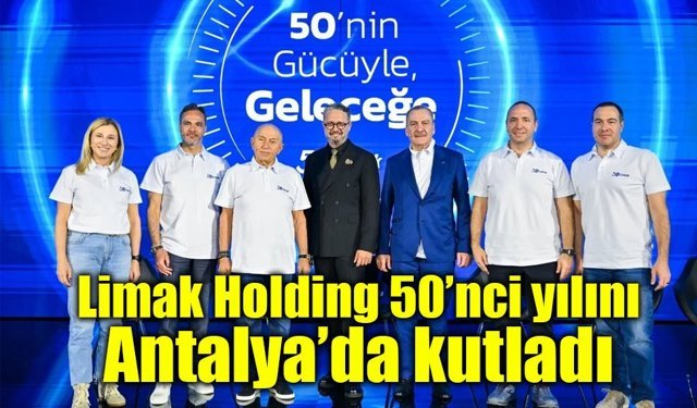 Limak Holding 50’nci yılını Antalya’da kutladı: “Gelecek 50 yılın rotası çizildi”