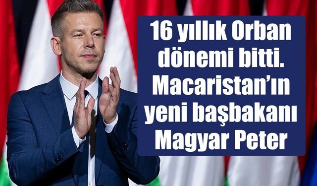 16 yıllık Orban dönemi bitti. Macaristan’ın yeni başbakanı Magyar Peter
