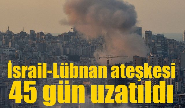 İsrail-Lübnan ateşkesi 45 gün uzatıldı