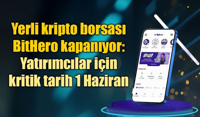 Yerli kripto borsası BitHero kapanıyor: Yatırımcılar için kritik tarih 1 Haziran