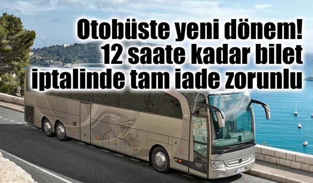Otobüste yeni dönem: 12 saate kadar bilet iptalinde tam iade zorunlu