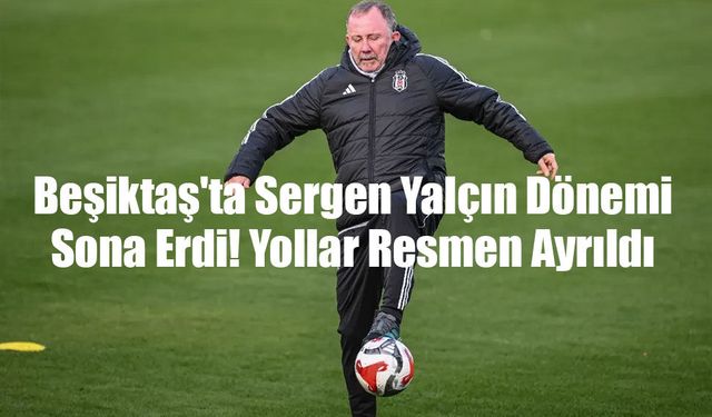 Son Dakika: Beşiktaş'ta Sergen Yalçın Dönemi Sona Erdi! Yollar Resmen Ayrıldı