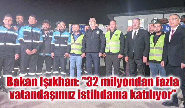 Bakan Işıkhan: "32 milyondan fazla vatandaşımız istihdama katılıyor"