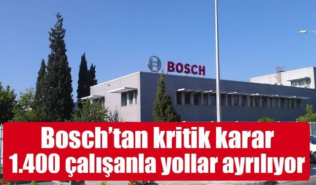 Bosch’tan kritik karar: 1.400 çalışanla yollar ayrılıyor