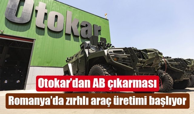Otokar’dan AB’de stratejik hamle: Romanya’da askeri üretim üssü kuruluyor
