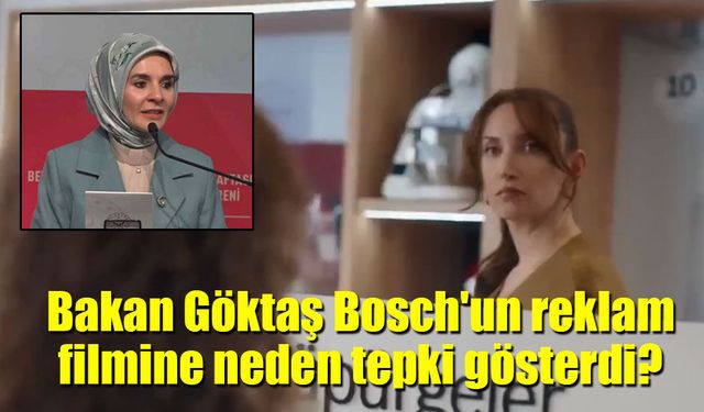 Bakan Göktaş Bosch'un reklam filmine neden tepki gösterdi?