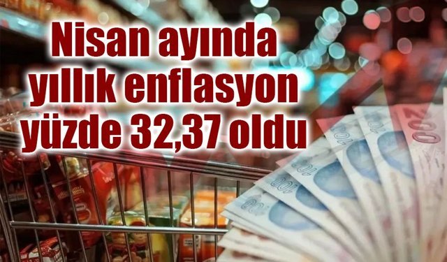 Nisan ayında yıllık enflasyon yüzde 32,37 oldu