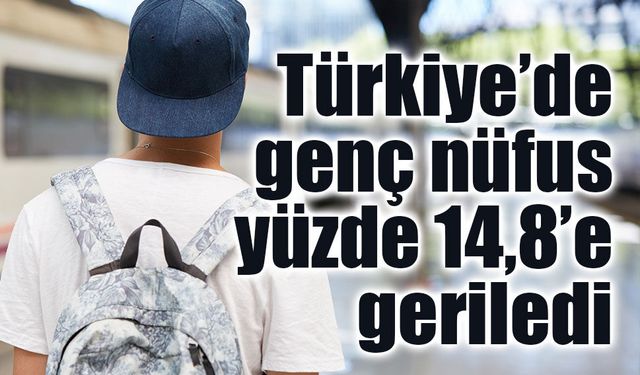 Türkiye’de genç nüfus oranı yüzde 14,8’e geriledi