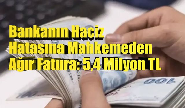 Haksız Hacizde 5,4 Milyon TL’lik Rekor Tazminat Kararı