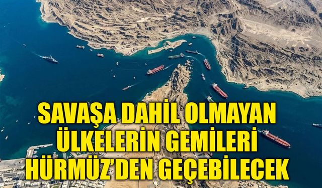 İran’dan Hürmüz mesajı: “Tarafsız ülkelerin gemileri geçebilecek”