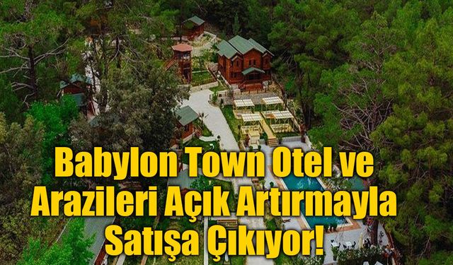 Babylon Town Otel ve Arazileri Açık Artırmayla Satışa Çıkıyor!