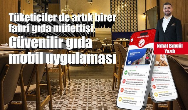 Tüketiciler de artık birer fahri gıda müfettişi: Güvenilir gıda mobil uygulaması
