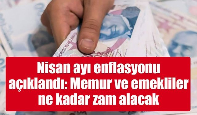 Nisan ayı enflasyonu açıklandı: Memur ve emekliler ne kadar zam alacak