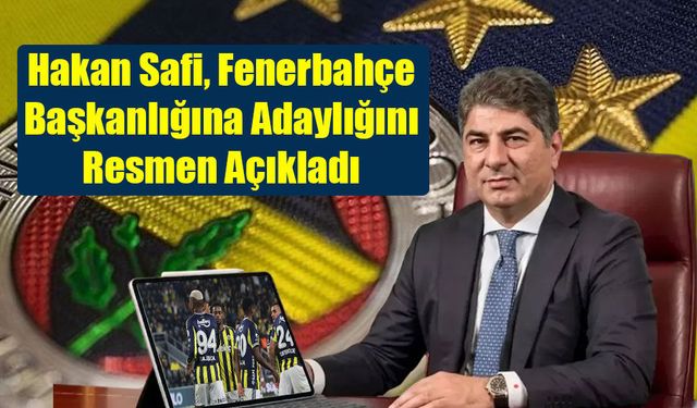 Hakan Safi, Fenerbahçe Başkanlığına Adaylığını Resmen Açıkladı