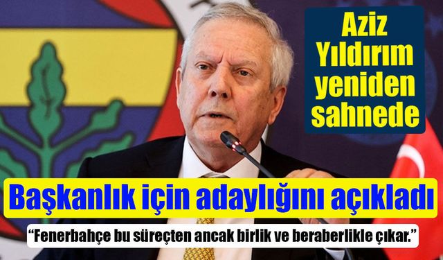 Aziz Yıldırım Fenerbahçe Başkanlığına Adaylığını Açıkladı