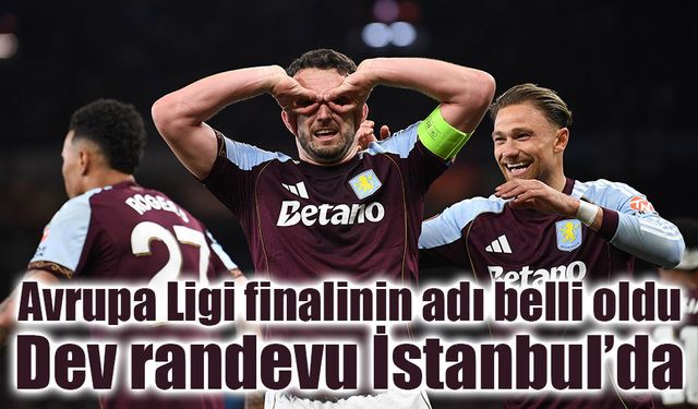Avrupa Ligi finalinin adı belli oldu: Dev randevu İstanbul’da
