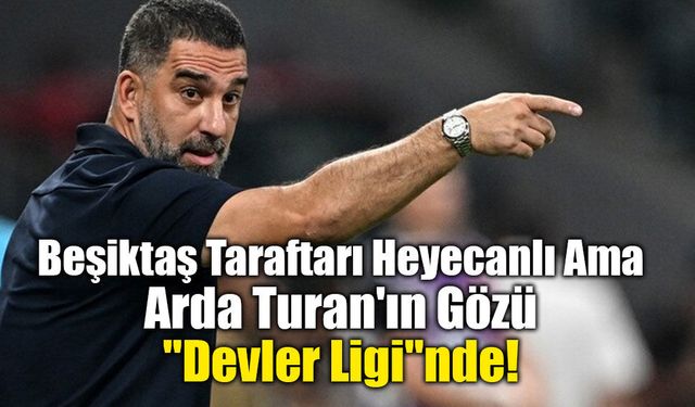 Beşiktaş Taraftarı Heyecanlı Ama Arda Turan'ın Gözü "Devler Ligi"nde!