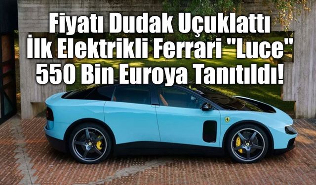 Fiyatı Dudak Uçuklattı: İlk Elektrikli Ferrari "Luce" 550 Bin Euroya Tanıtıldı!