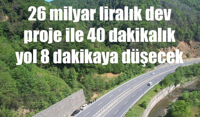 26 milyar liralık dev proje ile 40 dakikalık yol 8 dakikaya düşecek