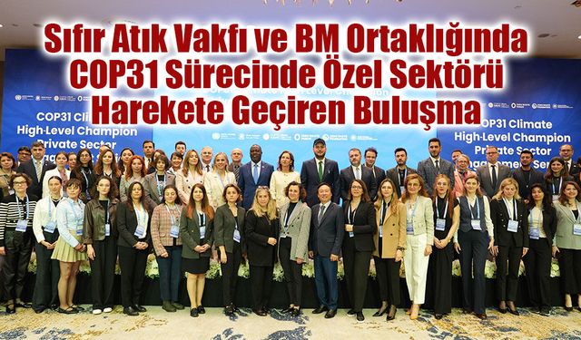 Sıfır Atık Vakfı ve BM Ortaklığında COP31 Sürecinde Özel Sektörü Harekete Geçiren Buluşma